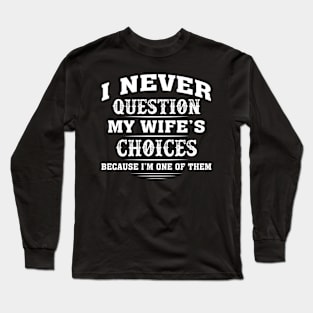 I Never Question My Wife's Choice Because I'm One Of Them Long Sleeve T-Shirt